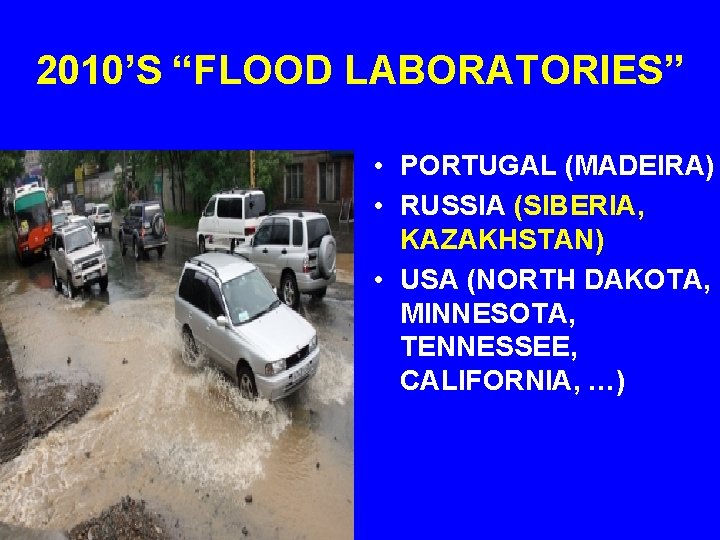 2010’S “FLOOD LABORATORIES” • PORTUGAL (MADEIRA) • RUSSIA (SIBERIA, KAZAKHSTAN) • USA (NORTH DAKOTA,