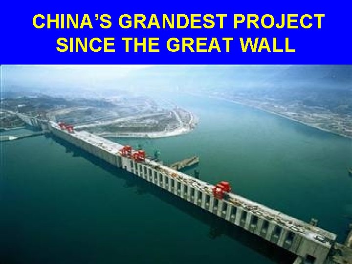  CHINA’S GRANDEST PROJECT SINCE THE GREAT WALL 