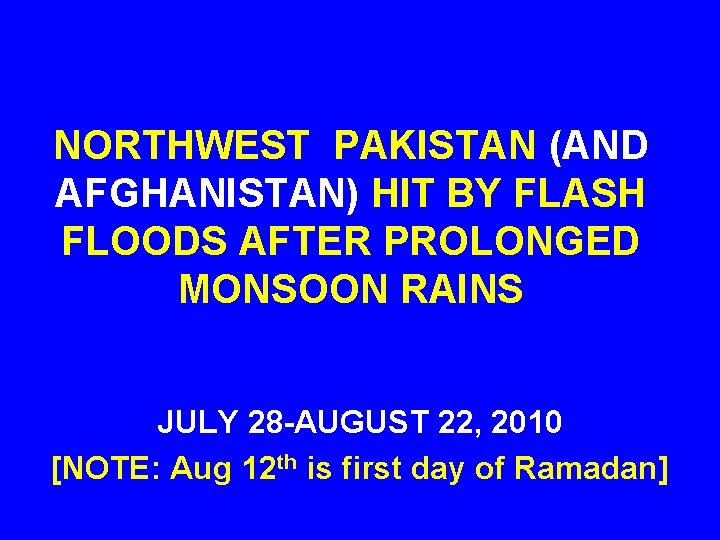 NORTHWEST PAKISTAN (AND AFGHANISTAN) HIT BY FLASH FLOODS AFTER PROLONGED MONSOON RAINS JULY 28