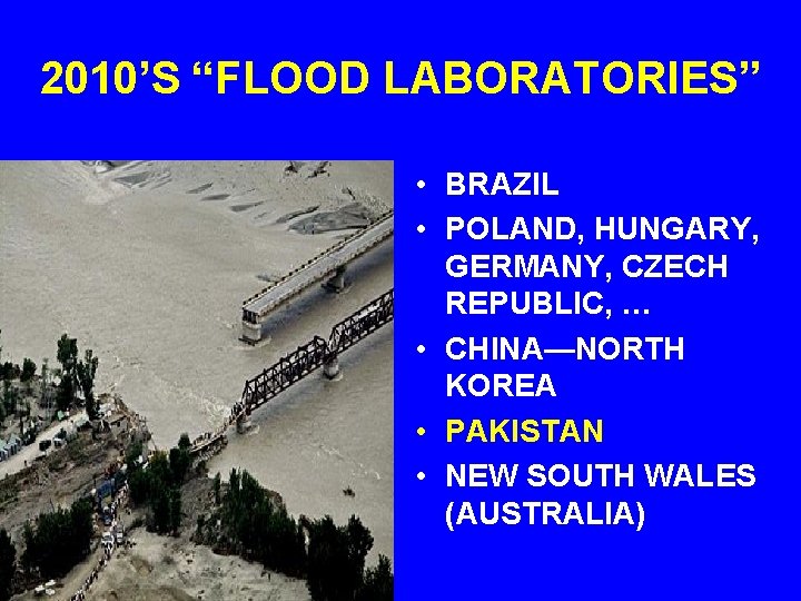 2010’S “FLOOD LABORATORIES” • BRAZIL • POLAND, HUNGARY, GERMANY, CZECH REPUBLIC, … • CHINA—NORTH