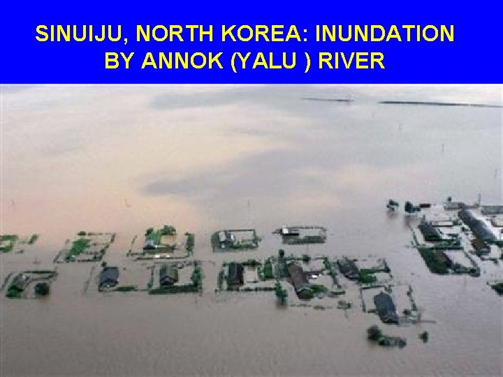 SINUIJU, NORTH KOREA: INUNDATION BY ANNOK (YALU ) RIVER 