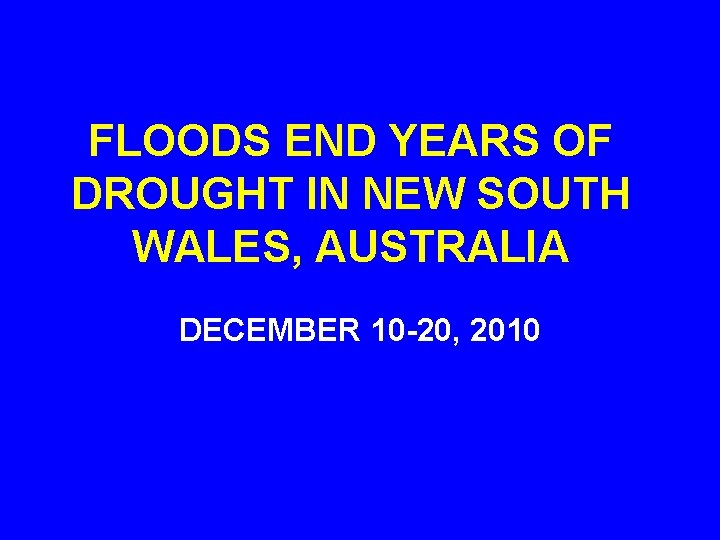 FLOODS END YEARS OF DROUGHT IN NEW SOUTH WALES, AUSTRALIA DECEMBER 10 -20, 2010