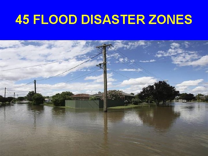 45 FLOOD DISASTER ZONES 