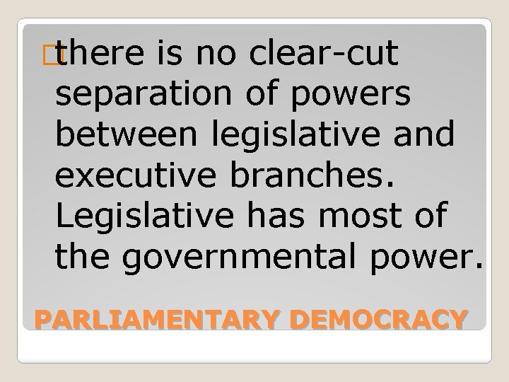 �there is no clear-cut separation of powers between legislative and executive branches. Legislative has
