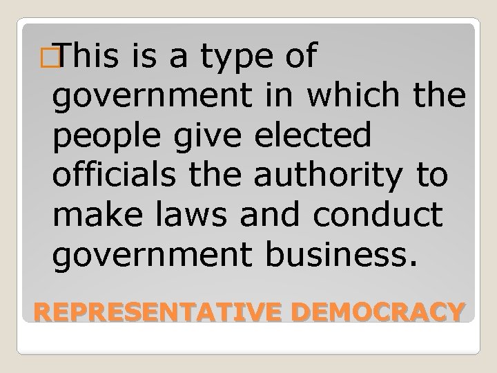 �This is a type of government in which the people give elected officials the
