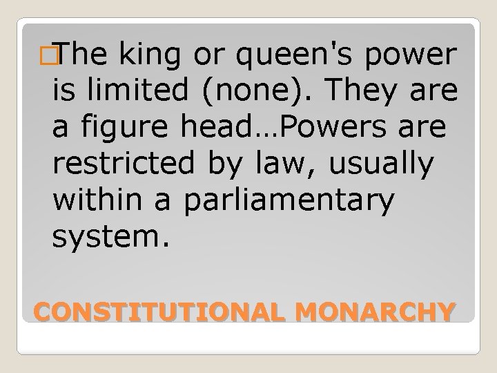 �The king or queen's power is limited (none). They are a figure head…Powers are