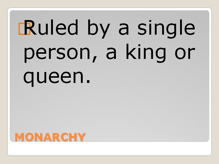 � Ruled by a single person, a king or queen. MONARCHY 