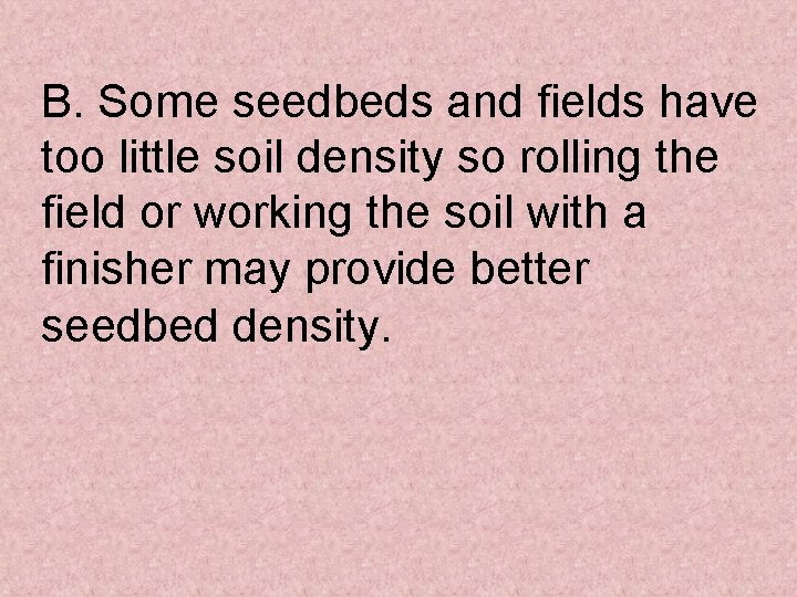 B. Some seedbeds and fields have too little soil density so rolling the field