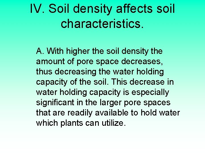 IV. Soil density affects soil characteristics. A. With higher the soil density the amount