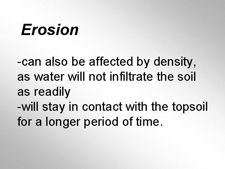 Erosion -can also be affected by density, as water will not infiltrate the soil