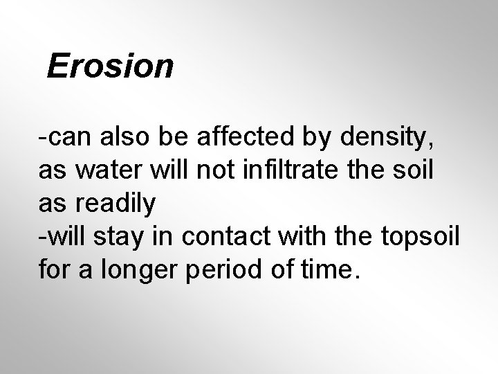 Erosion -can also be affected by density, as water will not infiltrate the soil Erosion -can also be affected by density, as water will not infiltrate the soil