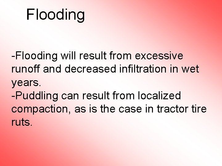 Flooding -Flooding will result from excessive runoff and decreased infiltration in wet years. -Puddling