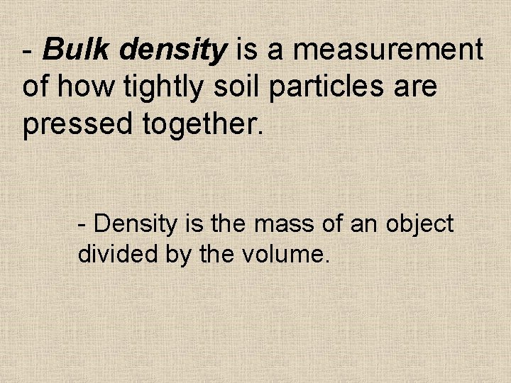 - Bulk density is a measurement of how tightly soil particles are pressed together.