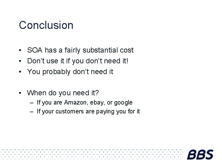 Conclusion • SOA has a fairly substantial cost • Don’t use it if you