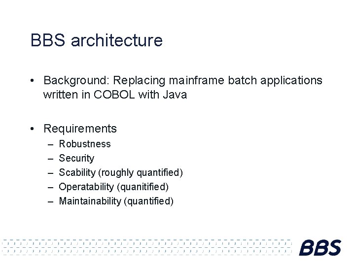 BBS architecture • Background: Replacing mainframe batch applications written in COBOL with Java •