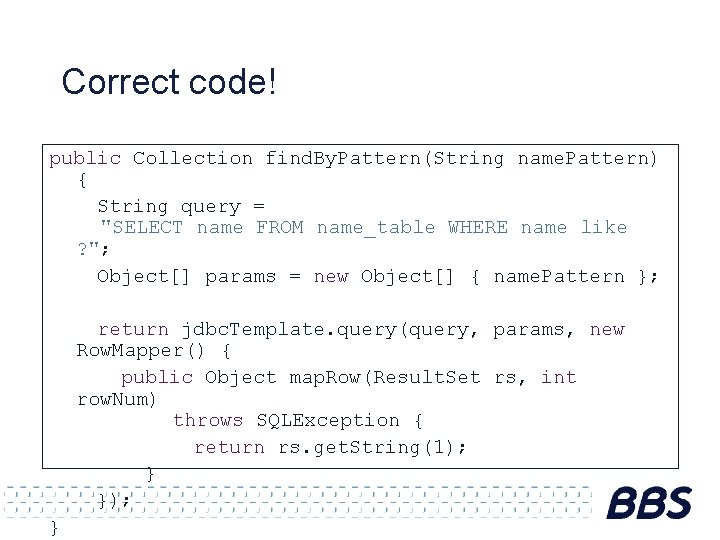 Correct code! public Collection find. By. Pattern(String name. Pattern) { String query = "SELECT