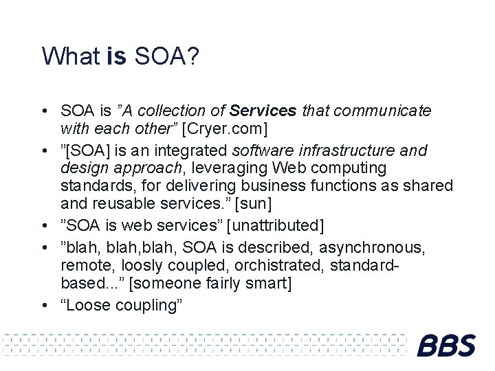 What is SOA? • SOA is ”A collection of Services that communicate with each