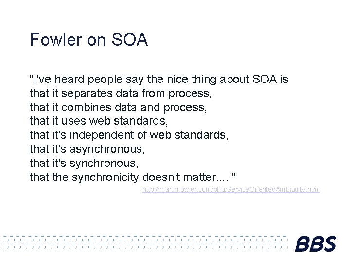 Fowler on SOA “I've heard people say the nice thing about SOA is that