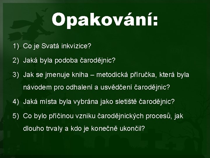 Opakování: 1) Co je Svatá inkvizice? 2) Jaká byla podoba čarodějnic? 3) Jak se