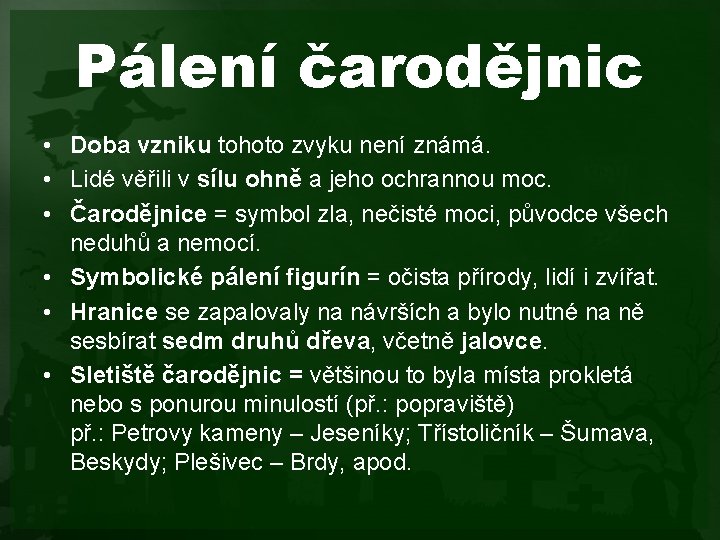 Pálení čarodějnic • Doba vzniku tohoto zvyku není známá. • Lidé věřili v sílu