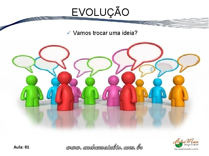 EVOLUÇÃO ü Vamos trocar uma ideia? Aula: 01 