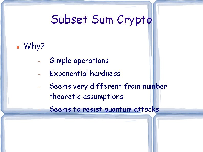 Subset Sum Crypto Why? Simple operations Exponential hardness Seems very different from number theoretic