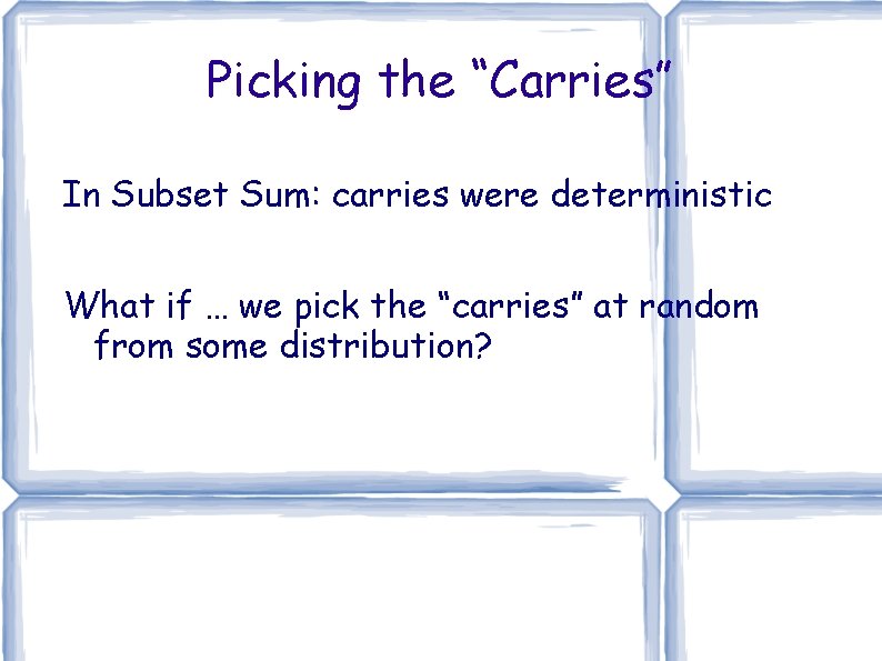 Picking the “Carries” In Subset Sum: carries were deterministic What if … we pick Picking the “Carries” In Subset Sum: carries were deterministic What if … we pick