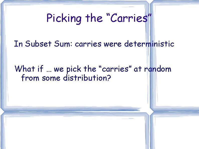 Picking the “Carries” In Subset Sum: carries were deterministic What if … we pick