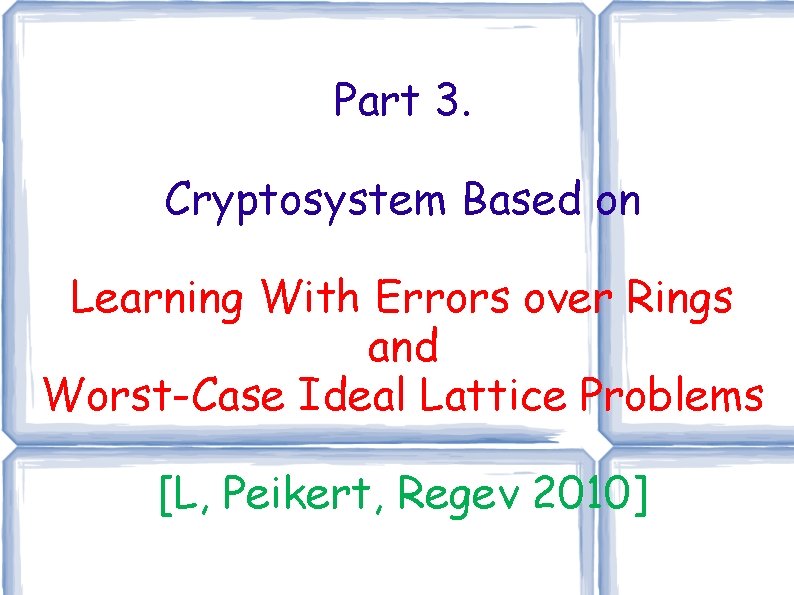 Part 3. Cryptosystem Based on Learning With Errors over Rings and Worst-Case Ideal Lattice