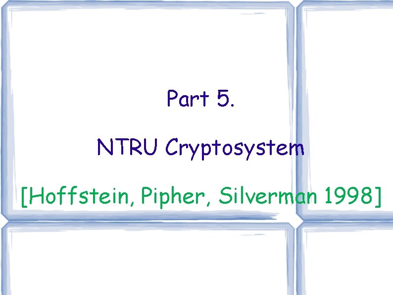 Part 5. NTRU Cryptosystem [Hoffstein, Pipher, Silverman 1998] 