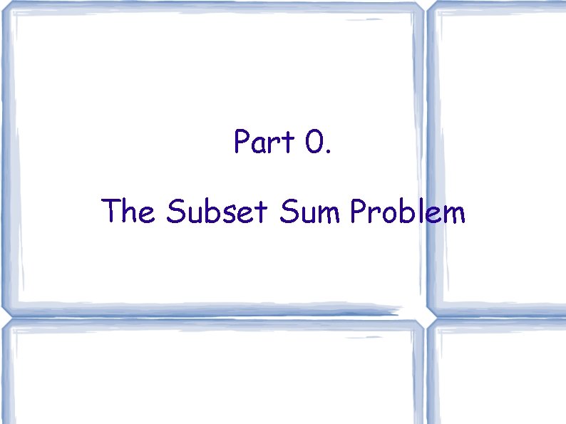 Part 0. The Subset Sum Problem Part 0. The Subset Sum Problem