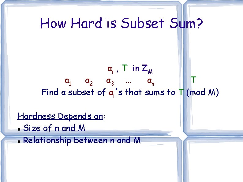 How Hard is Subset Sum? ai , T in ZM a 1 a 2