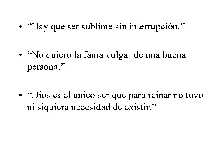  • “Hay que ser sublime sin interrupción. ” • “No quiero la fama