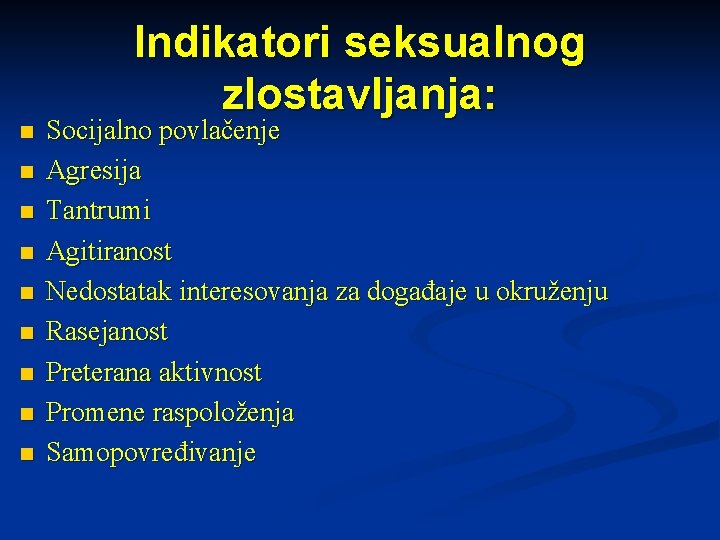 Indikatori seksualnog zlostavljanja: n n n n n Socijalno povlačenje Agresija Tantrumi Agitiranost Nedostatak