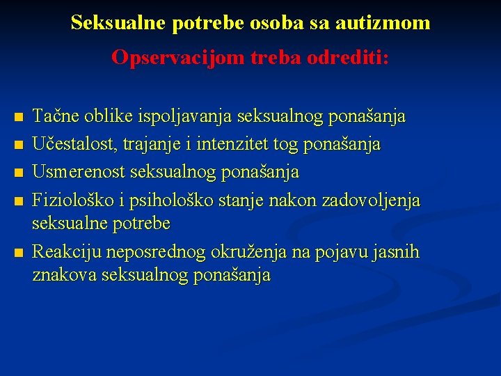 Seksualne potrebe osoba sa autizmom Opservacijom treba odrediti: n n n Tačne oblike ispoljavanja