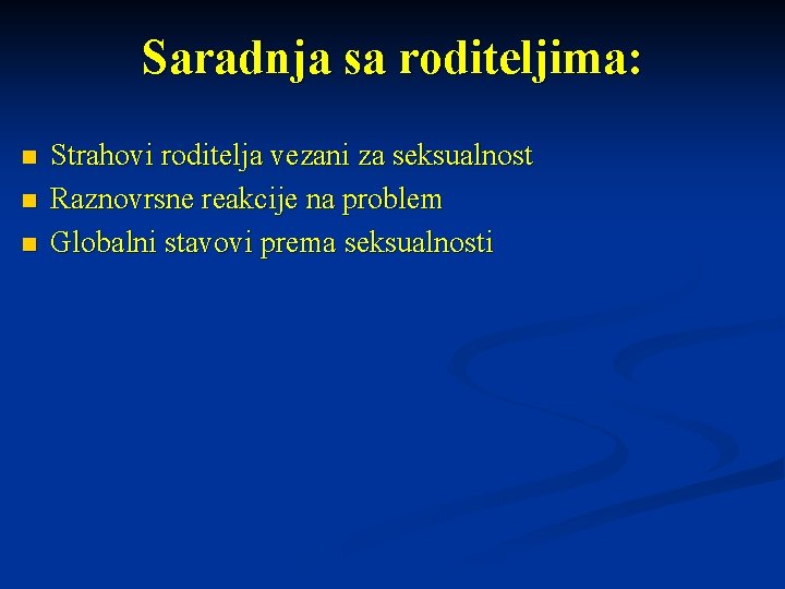 Saradnja sa roditeljima: n n n Strahovi roditelja vezani za seksualnost Raznovrsne reakcije na