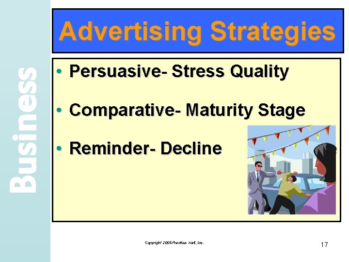 Business Advertising Strategies • Persuasive- Stress Quality • Comparative- Maturity Stage • Reminder- Decline