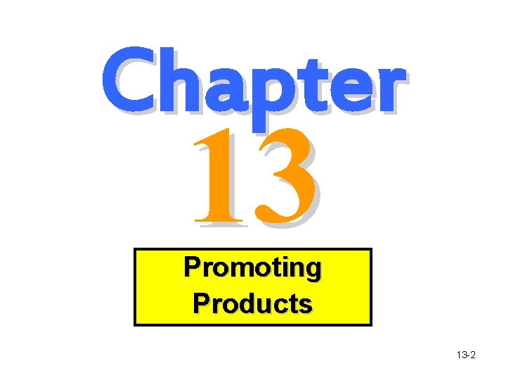 Chapter 13 Promoting Products 13 -2 