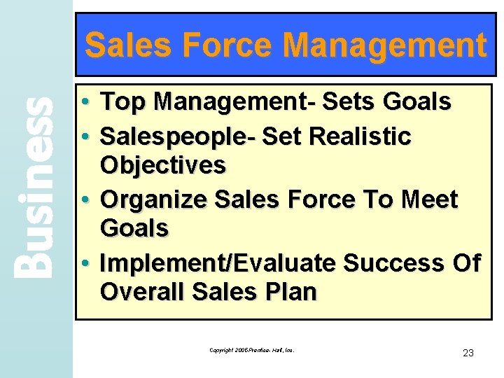 Business Sales Force Management • Top Management- Sets Goals • Salespeople- Set Realistic Objectives