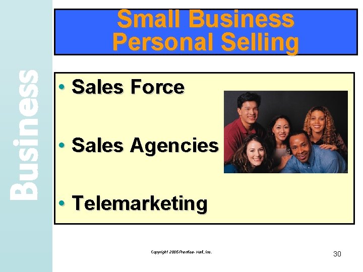 Business Small Business Personal Selling • Sales Force • Sales Agencies • Telemarketing Copyright