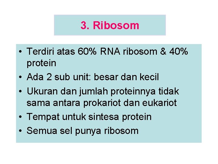 3. Ribosom • Terdiri atas 60% RNA ribosom & 40% protein • Ada 2