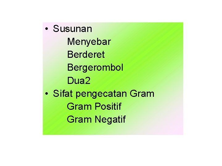  • Susunan Menyebar Berderet Bergerombol Dua 2 • Sifat pengecatan Gram Positif Gram