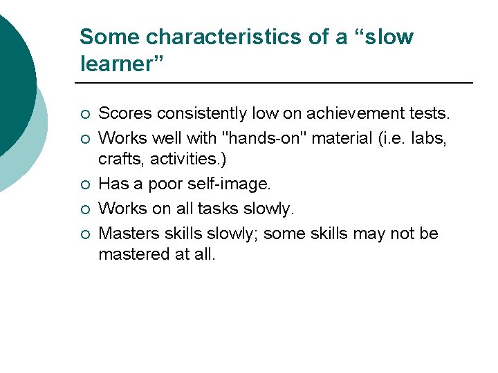 Some characteristics of a “slow learner” ¡ ¡ ¡ Scores consistently low on achievement
