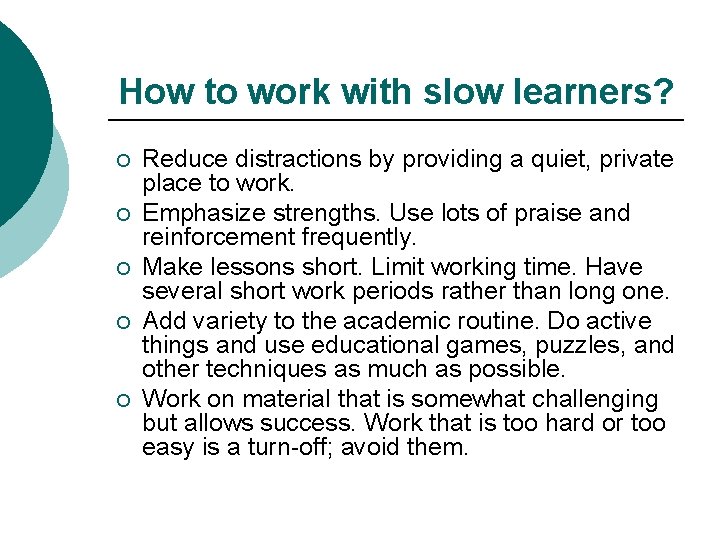 How to work with slow learners? ¡ ¡ ¡ Reduce distractions by providing a