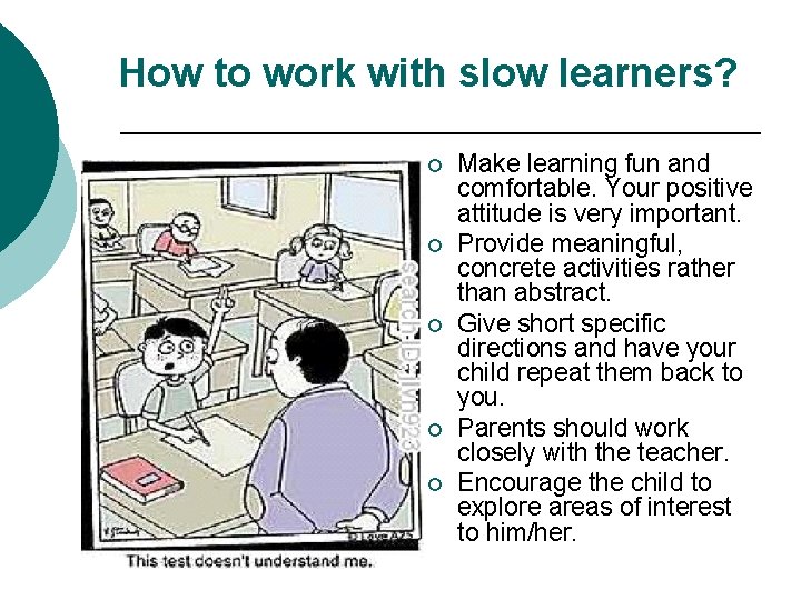 How to work with slow learners? ¡ ¡ ¡ Make learning fun and comfortable.