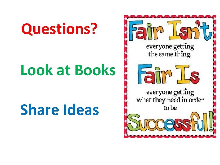 Questions? Look at Books Share Ideas Questions? Look at Books Share Ideas