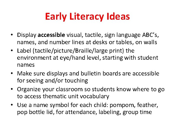 Early Literacy Ideas • Display accessible visual, tactile, sign language ABC’s, names, and number Early Literacy Ideas • Display accessible visual, tactile, sign language ABC’s, names, and number