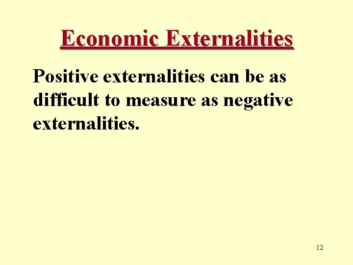 Economic Externalities Positive externalities can be as difficult to measure as negative externalities. 12