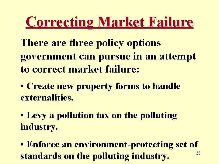 Correcting Market Failure There are three policy options government can pursue in an attempt