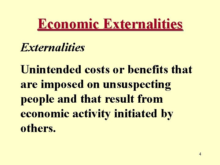 Economic Externalities Unintended costs or benefits that are imposed on unsuspecting people and that